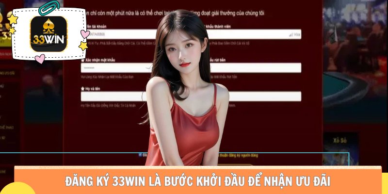 Đăng ký 33WIN là bước khởi đầu để nhận ưu đãi