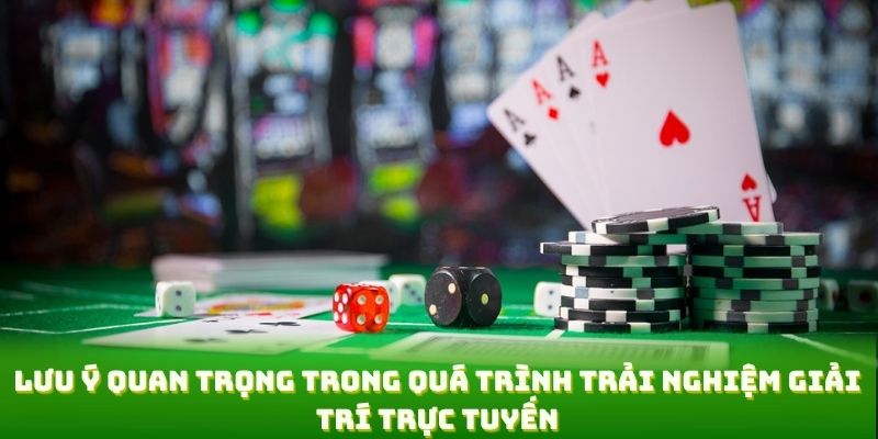 Lưu ý quan trọng trong quá trình trải nghiệm giải trí trực tuyến