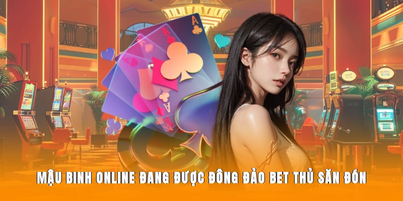 Mậu Binh online đang được đông đảo bet thủ săn đón