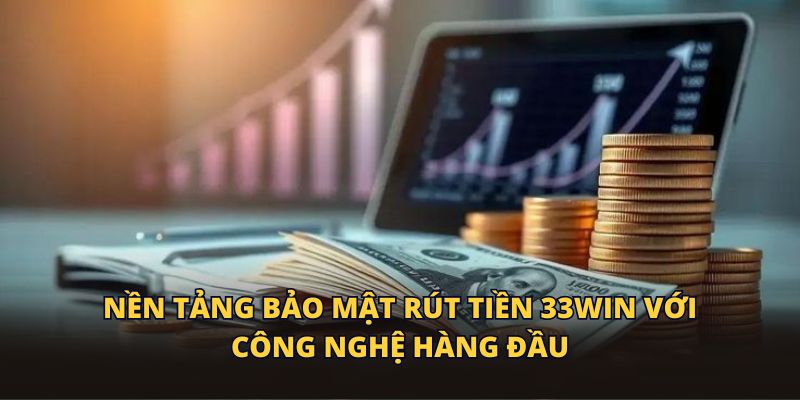 Nền tảng bảo mật rút tiền 33WIN với công nghệ hàng đầu