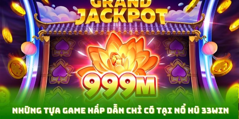 Những tựa game hấp dẫn chỉ có tại nổ hũ 33win