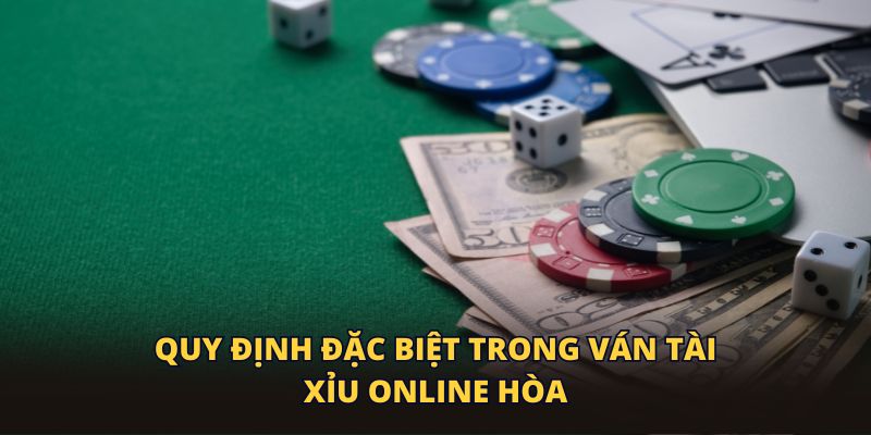 Quy định đặc biệt trong ván tài xỉu online hòa