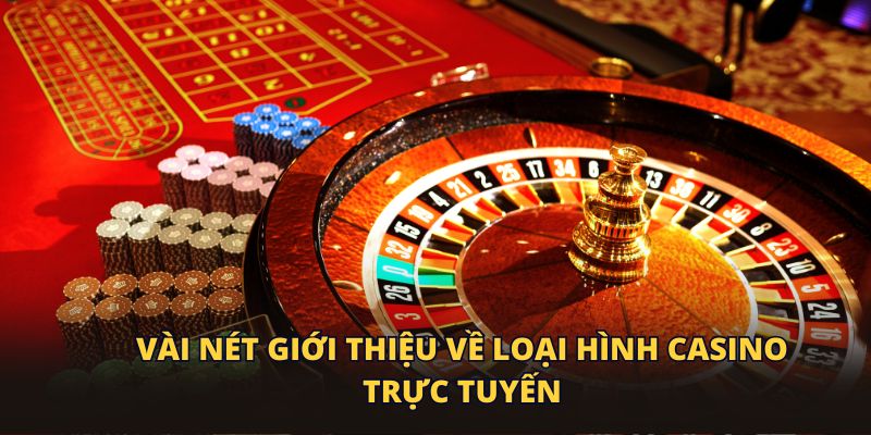 Vài nét giới thiệu về loại hình casino trực tuyến